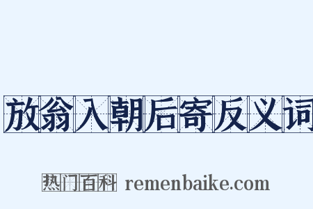 放翁入朝后寄反义词是什么意思的图片